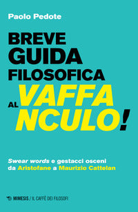 Breve guida filosofica al vaffanculo - swear words e gestacci osceni da aristofane a maurizio 