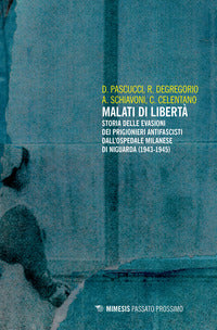 Malati di liberta' - storia delle evasioni dei prigionieri antifascisti dall'ospedale milanese 