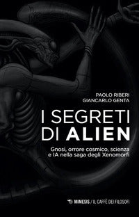 Segreti di alien - gnosi orrore cosmico scienza e ia nella saga degli xenomorfi 