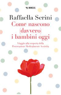 Come nascono davvero i bambini oggi - viaggio alla scoperta della procreazione medicalmente 