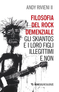 Filosofia del rock demenziale - gli skiantos e i loro figli illegittimi e non 