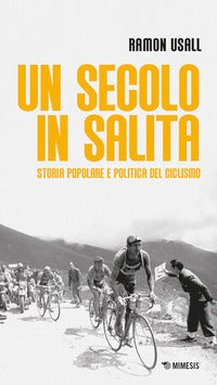 Secolo in salita - storia popolare e politica del ciclismo 