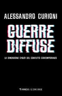 Guerre diffuse - la dimensione cyber del conflitto contemporaneo 
