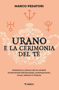 Urano e la cerimonia del te' - dialettiche e intrecci dei tre simboli fondamentali dell'astrologia 