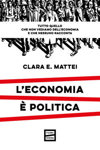 Economia e' politica - tutto quello che non vediamo dell'economia e nessuno racconta 