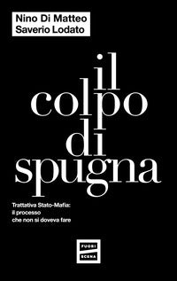 Colpo di spugna - trattativa stato mafia il processo che non si doveva fare 