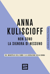 Non sono la signora di nessuno - sul monopolio dell'uomo e la liberazione della donna 