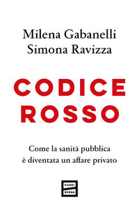 Codice rosso - come la sanita' pubblica e' diventata un affare privato 