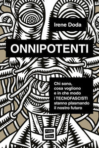 Onnipotenti - chi sono cosa vogliono e in che modo i tecnofascisti stanno plasmando il nostro 