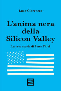 Anima nera della silicon valley - la vera storia di peter thiel 