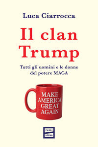 Clan trump - tutti gli uomini e le donne del potere maga 