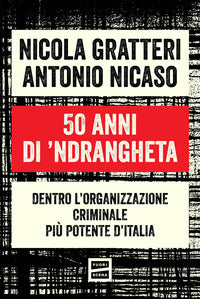 50 anni di 'ndrangheta - dentro l'organizzazione criminale piu' potente d'italia 