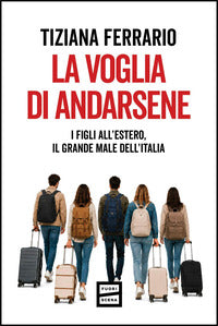 Voglia di andarsene - i figli all'estero il grande male dell'italia 