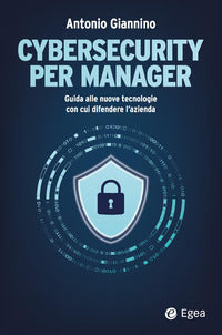 Cybersecurity per manager - guida alle nuove tecnologie con cui difendere l'azienda 