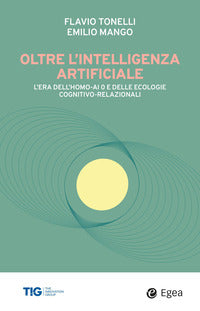 Oltre l'intelligenza artificiale - l'era dell'homo ai e delle ecologie cognitivo relazionali 