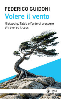 Volere il vento - nietzsche taleb e l'arte di crescere attraverso il caos 
