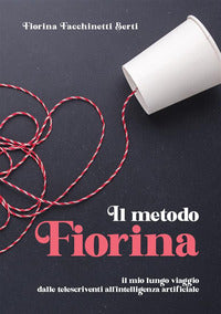 Metodo fiorina. il mio lungo viaggio dalle telescriventi all'intelligenza artificiale 