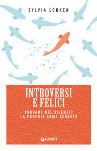 Introversi e felici - trovare nel silenzio la propria arma segreta 