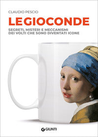 Gioconde - segreti misteri e meccanismi dei volti che sono diventati icone 