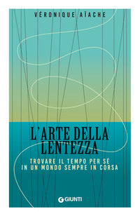 Arte della lentezza - trovare il tempo per se' in un mondo sempre in corsa 