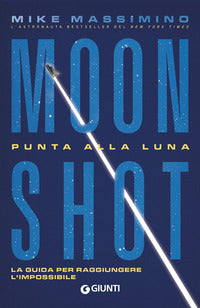 Moon shot - punta alla luna la guida per raggiungere l'impossibile 