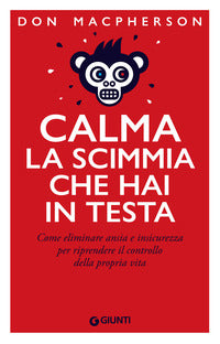 Calma la scimmia che hai in testa - come eliminare ansia e insicurezza per riprendere il controllo 