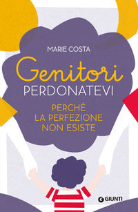 Genitori, perdonatevi - perche' la perfezione non esiste 