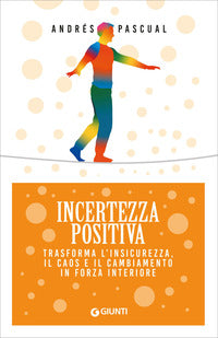 Incertezza positiva - trasforma l'insicurezza il caos e il cambiamento in forza interiore 