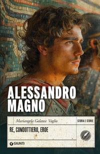 Alessandro magno - re condottiero eroe 