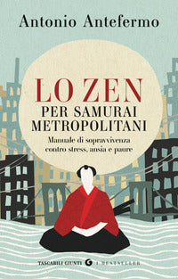 Zen per samurai metropolitani - manuale di sopravvivenza contro stress ansia e paure 