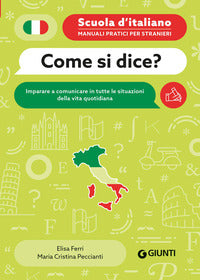 Come si dice ? - imparare a comunicare in tutte le situazioni della vita quotidiana 