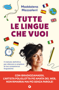 Tutte le lingue che vuoi - il metodo definitivo per allenare e ampliare le tue competenze 