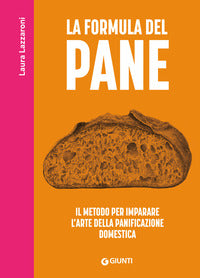 Formula del pane - il metodo per imparare l'arte della panificazione domestica 