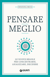 Pensare meglio - le nuove regole per concentrarsi analizzare decidere 