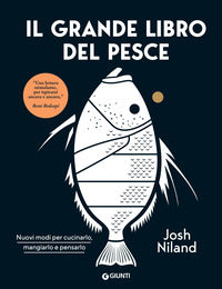 Grande libro del pesce - nuovi modi per cucinarlo mangiarlo e pensarlo 