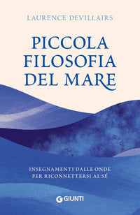 Piccola filosofia del mare - insegnamenti dalle onde per riconnettersi al se' 