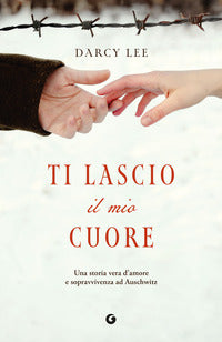 Ti lascio il mio cuore - una storia vera d'amore e sopravvivenza ad auschwitz 