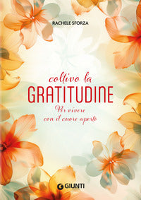 Coltivo la gratitudine - per vivere con il cuore aperto 