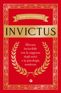 Invictus - diventa invincibile con la saggezza degli stoici e la psicologia moderna 