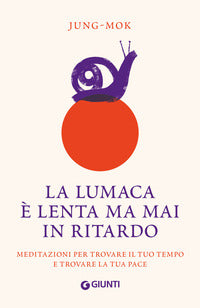 Lumaca e' lenta ma mai in ritardo - meditazioni per trovare il tuo tempo e trovare la tua pace 
