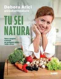 Tu sei natura - vivere e mangiare al naturale per guadagnare salute tempo e denaro 