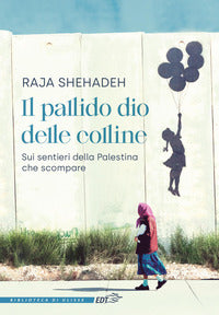 Pallido dio delle colline - sui sentieri della palestina che scompare 