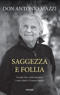 Saggezza e follia - la mia vita i miei incontri i miei valori e il nostro futuro 