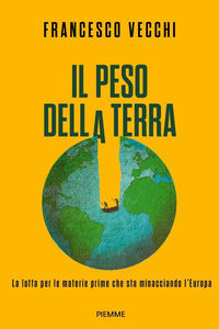 Peso della terra - la lotta per le materie prime che sta minacciando l'europa 