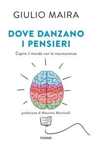 Dove danzano i pensieri - capire il mondo con le neuroscienze 