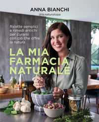 Mia farmacia naturale - ricette semplici e rimedi antichi per curarsi con cio che offre la natura 