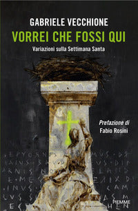 Vorrei che fossi qui - variazioni sulla settimana santa 