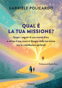 Qual e' la tua missione ? - scopri i segreti di una mente d'oro e allinea il tuo cuore al disegno 