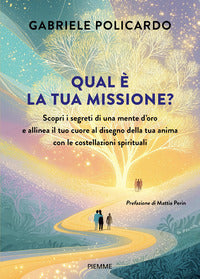 Qual e' la tua missione ? - scopri i segreti di una mente d'oro e allinea il tuo cuore al disegno 