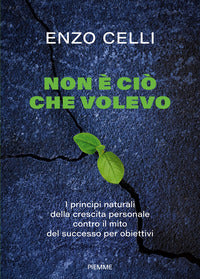 Non e' cio che volevo - i principi naturali della crescita personale contro il mito del successo 